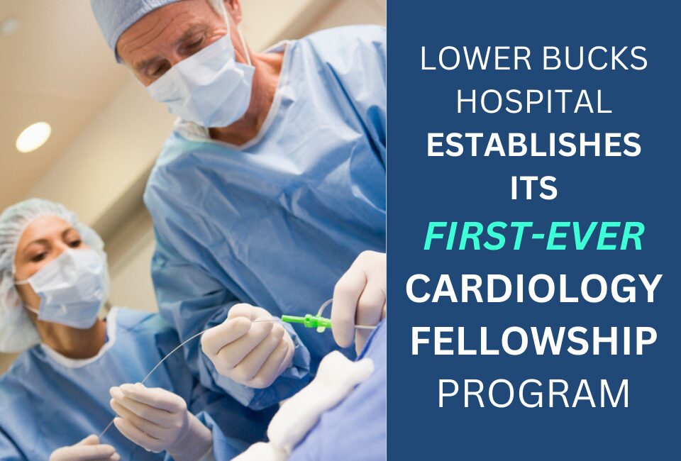 Lower Bucks Hospital Establishes its First-Ever Cardiology Fellowship Program